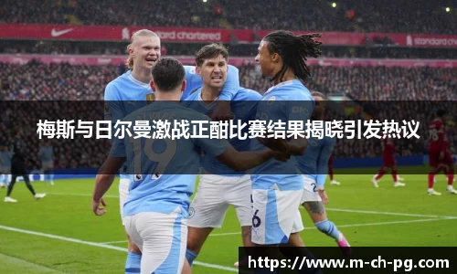 梅斯与日尔曼激战正酣比赛结果揭晓引发热议