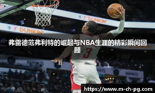 弗雷德范弗利特的崛起与NBA生涯的精彩瞬间回顾