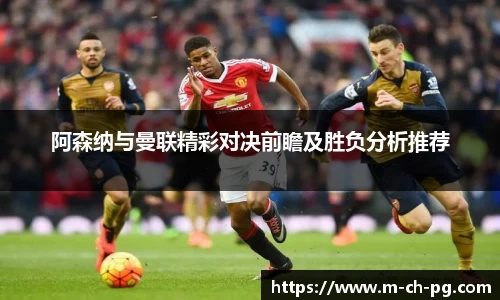 阿森纳与曼联精彩对决前瞻及胜负分析推荐