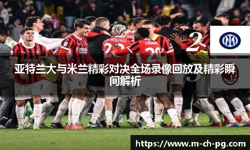 亚特兰大与米兰精彩对决全场录像回放及精彩瞬间解析