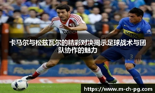 卡马尔与松兹瓦尔的精彩对决揭示足球战术与团队协作的魅力